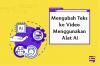 Mengubah Teks ke Video Menggunakan Alat AI (Artificial Intelligence)